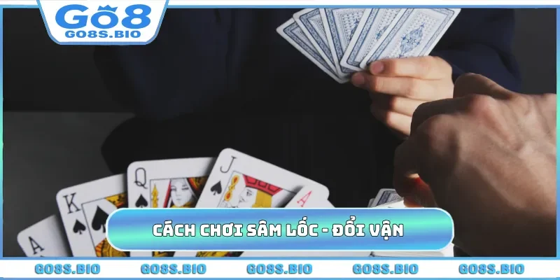 Cách Chơi Sâm Lốc - Đổi Vận Nhận Thưởng 99 Triệu Cùng GO8